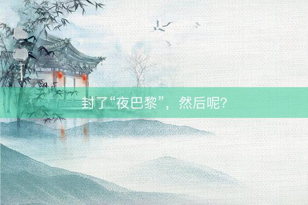 封了“夜巴黎”，然后呢？