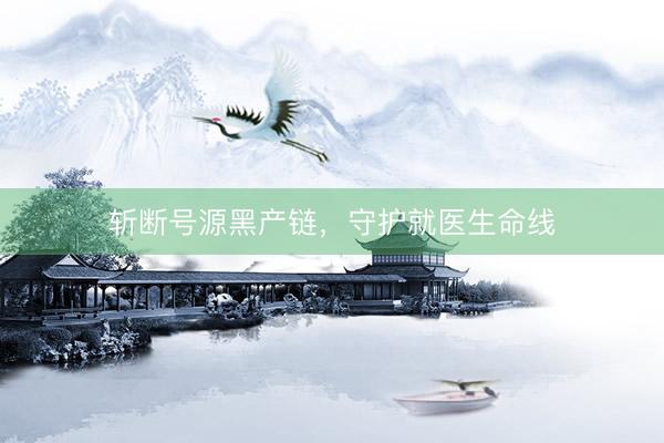 斩断号源黑产链，守护就医生命线