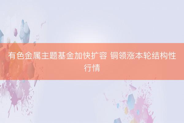 有色金属主题基金加快扩容 铜领涨本轮结构性行情