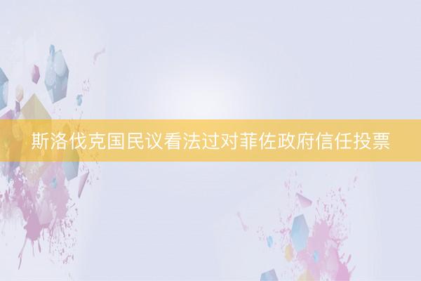 斯洛伐克国民议看法过对菲佐政府信任投票
